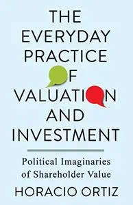 The Everyday Practice of Valuation and Investment: Political Imaginaries of Shareholder Value