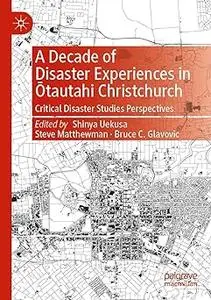 A Decade of Disaster Experiences in Ōtautahi Christchurch: Critical Disaster Studies Perspectives