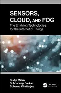 Sensors, Cloud, and Fog: The Enabling Technologies for the Internet of Things
