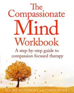 The Compassionate Mind Workbook: A step-by-step guide to developing your compassionate self