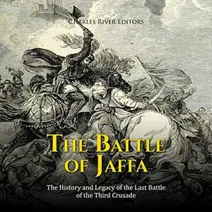 The Battle of Jaffa: The History and Legacy of the Last Battle of the Third Crusade [Audiobook] (Repost)