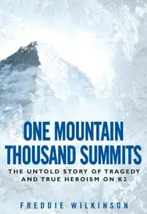 One Mountain Thousand Summits: The Untold Story of Tragedy and True Heroism on K2