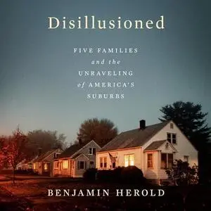 Disillusioned: Five Families and the Unraveling of America's Suburbs [Audiobook]