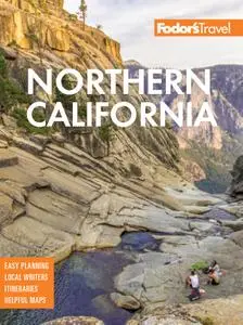 Fodor's Northern California: With Napa & Sonoma, Yosemite, San Francisco, Lake Tahoe & The Best Road Trips, 15th Edition