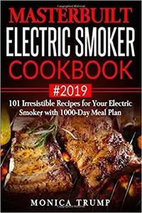 Masterbuilt Electric Smoker Cookbook #2019: 101 Irresistible Recipes for Your Electric Smoker with 1000-Day Meal Plan