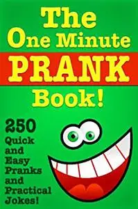 The One Minute Prank Book! 250 Quick and Easy Pranks & Practical Jokes