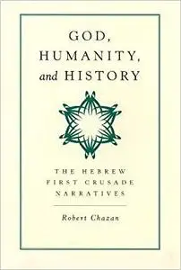 God, Humanity, and History: The Hebrew First Crusade Chronicles