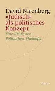 «"Jüdisch" als politisches Konzept: Eine Kritik der Politischen Theologie» by David Nirenberg