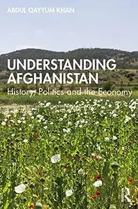 Understanding Afghanistan: History, Politics and the Economy