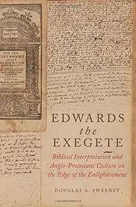 Edwards the Exegete: Biblical Interpretation and Anglo-Protestant Culture on the Edge of the Enlightenment