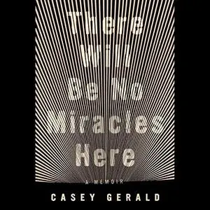 There Will Be No Miracles Here: A Memoir [Audiobook]