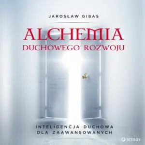«Alchemia duchowego rozwoju. Inteligencja duchowa dla zaawansowanych» by Jarosław Gibas