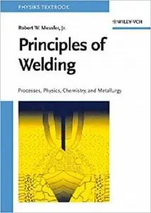 Principles of Welding: Processes, Physics, Chemistry, and Metallurgy [Repost]