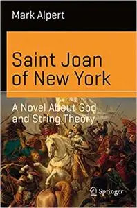 Saint Joan of New York: A Novel About God and String Theory