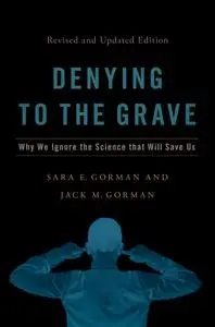 Denying to the Grave: Why We Ignore the Science That Will Save Us, Revised and Updated Edition