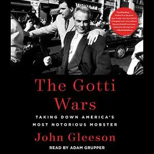 The Gotti Wars: Taking Down America's Most Notorious Mobster [Audiobook]