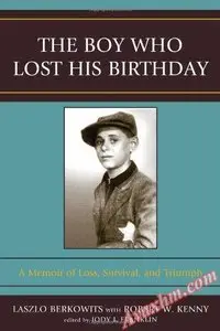 The Boy Who Lost His Birthday: A Memoir of Loss, Survival, and Triumph