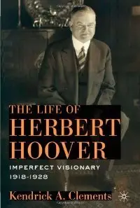 The Life of Herbert Hoover: Imperfect Visionary, 1918-1928 (repost)