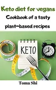 Keto diet for vegans. Cookbook of a tasty plant-based recipes