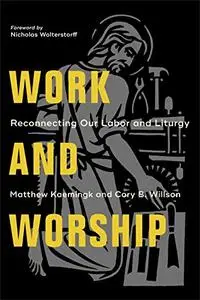 Work and Worship: Reconnecting Our Labor and Liturgy
