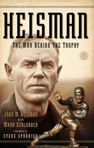 «Heisman: The Man Behind the Trophy» by Mark Schlabach,John M Heisman