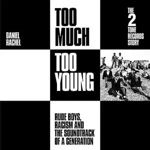 Too Much too Young: The 2 Tone Records Story: Rude Boys, Racism and the Soundtrack of a Generation by Daniel Rachel