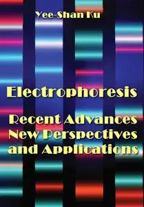 "Electrophoresis: Recent Advances, New Perspectives and Applications" ed. by Yee-Shan Ku