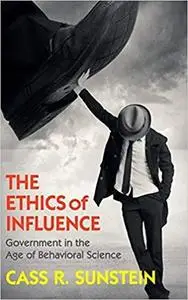 The Ethics of Influence: Government in the Age of Behavioral Scienceb