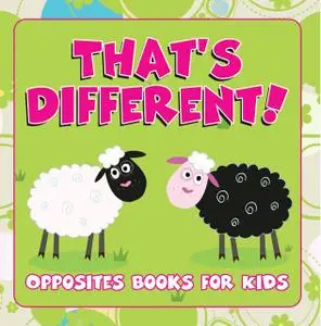 «That's Different!: Opposites Books for Kids» by Speedy Publishing LLC