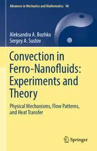 Convection in Ferro-Nanofluids: Experiments and Theory: Physical Mechanisms, Flow Patterns, and Heat Transfer (Repost)