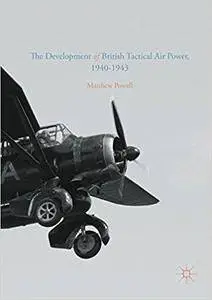The Development of British Tactical Air Power, 1940-1943: A History of Army Co-operation Command