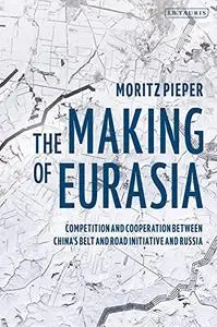 The Making of Eurasia: Competition and Cooperation Between China’s Belt and Road Initiative and Russia