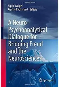 A Neuro-Psychoanalytical Dialogue for Bridging Freud and the Neurosciences [Repost]