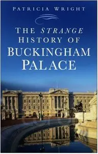 The Strange History of Buckingham Palace 