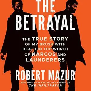 The Betrayal: The True Story of My Brush with Death in the World of Narcos and Launderers [Audiobook]