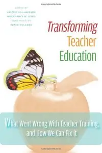 Transforming Teacher Education: What Went Wrong with Teacher Training, and How We Can Fix It 