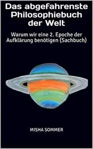 Das abgefahrenste Philosophiebuch der Welt: Warum wir eine 2. Epoche der Aufklärung benötigen