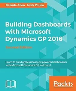 Building Dashboards with Microsoft Dynamics GP 2016 - 2nd Edition