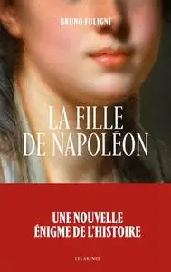Bruno Fuligni, "La fille de Napoléon"