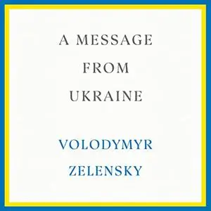 A Message from Ukraine: Speeches, 2019-2022 [Audiobook]