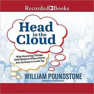 Head in the Cloud: Why Knowing Things Still Matters When Facts Are So Easy to Look Up [Audiobook]