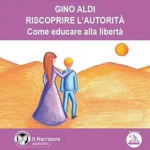 «Riscoprire l'autorità. Come educare alla libertà» by Aldi Gino