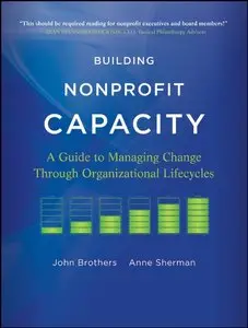 Building Nonprofit Capacity: A Guide to Managing Change Through Organizational Lifecycle