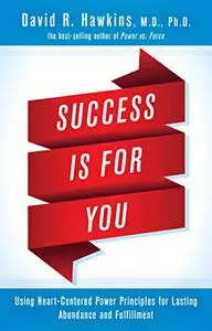 Success Is for You: Using Heart-Centered Power Principles for Lasting Abundance and Fulfillment (Repost)