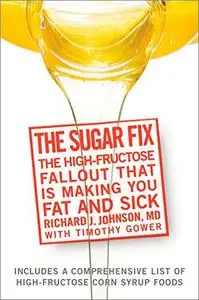 The Sugar Fix: The High-Fructose Fallout That Is Making You Fat and Sick