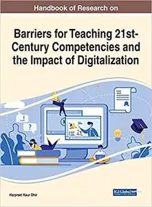Handbook of Research on Barriers for Teaching 21st-Century Competencies and the Impact of Digitalization