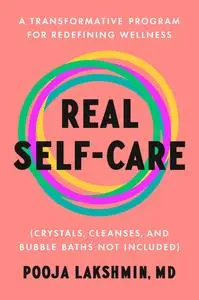 Real Self-Care: A Transformative Program for Redefining Wellness (Crystals, Cleanses, and Bubble Baths Not Included)