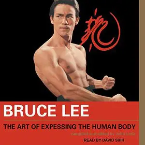Bruce Lee: The Art of Expressing the Human Body [Audiobook] (Repost)