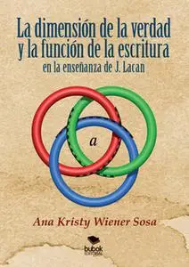 «La dimensión de la verdad y la función de la escritura en la enseñanza de J. Lacan» by Ana Kristy Wiener