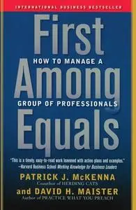 «First Among Equals: How to Manage a Group of Professionals» by Patrick J. McKenna,David H. Maister